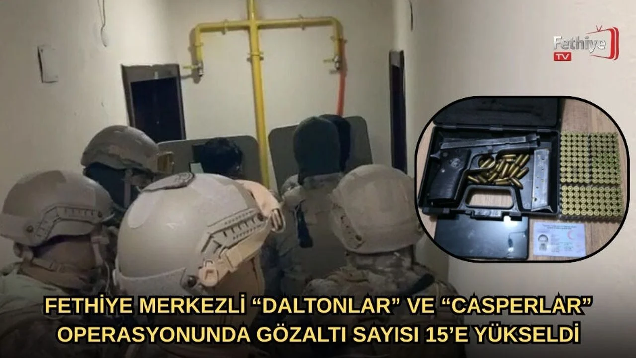Fethiye Merkezli “Daltonlar” Ve “Casperlar” Operasyonunda Gözaltı Sayısı 15’e Yükseldi