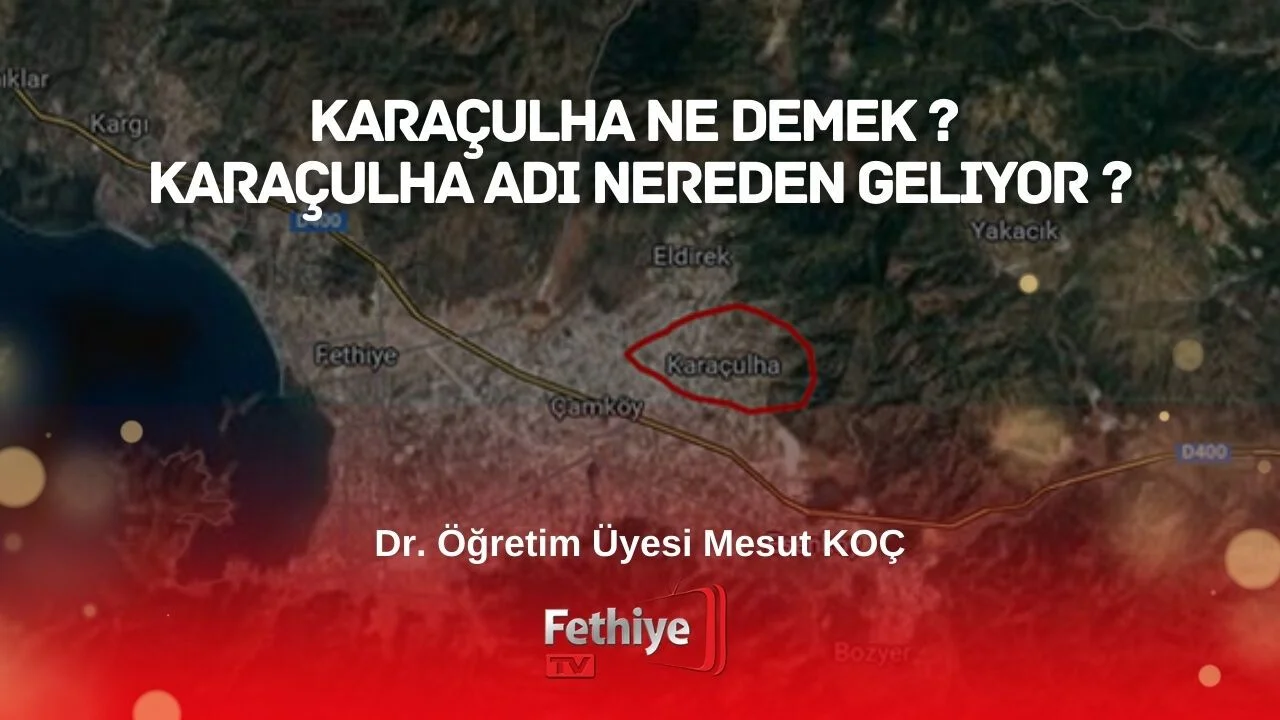 Karaçulha Ne Demek ? Fethiye Karaçulha Adı Nereden Geliyor ?