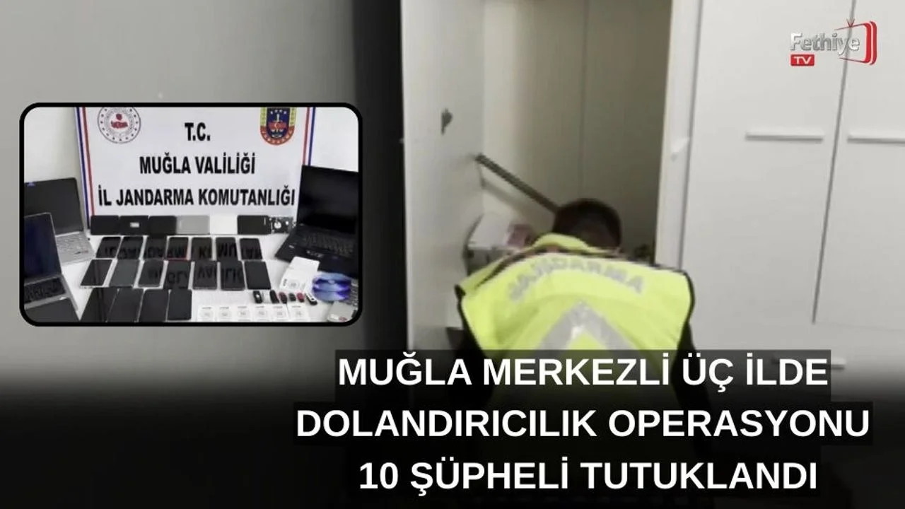 Muğla Merkezli Üç İlde Dolandırıcılık Operasyonu: 10 Şüpheli Tutuklandı