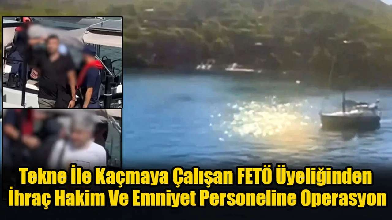 Tekne İle Kaçmaya Çalışan FETÖ Üyeliğinden İhraç Hakim Ve Emniyet Personeline Operasyon