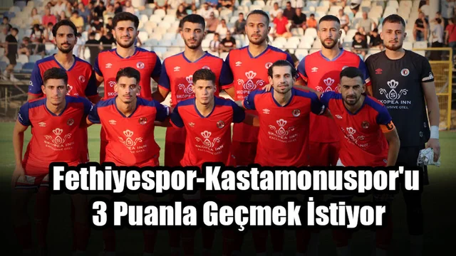 Fethiyespor-Kastamonuspor'u 3 Puanla Geçmek İstiyor