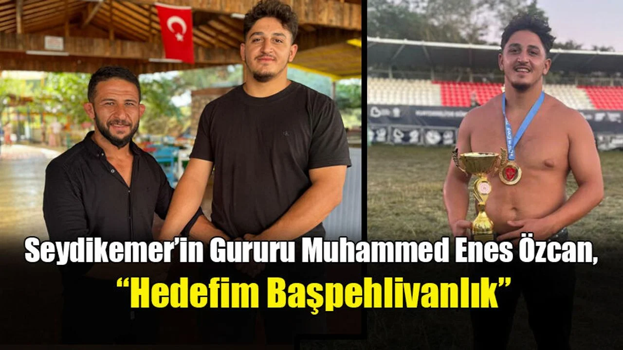 Seydikemer’in Gururu Muhammed Enes Özcan, “Hedefim Başpehlivanlık”