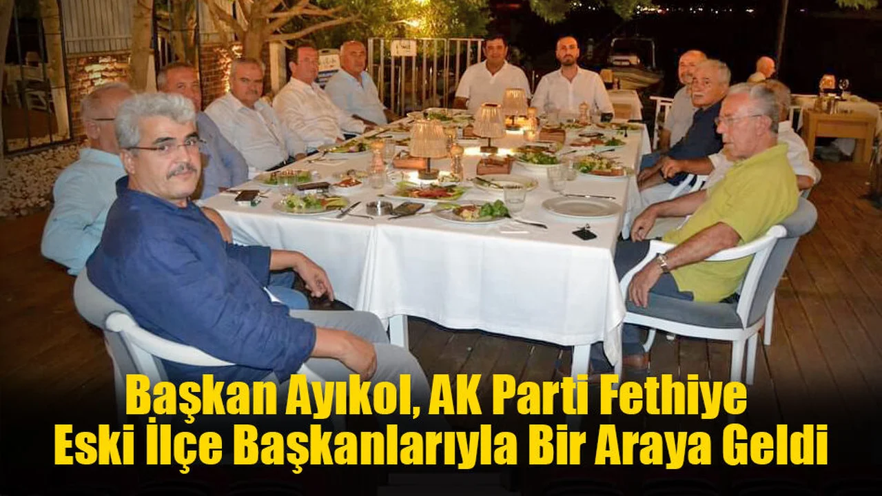 Başkan Ayıkol, AK Parti Fethiye Eski İlçe Başkanlarıyla Bir Araya Geldi