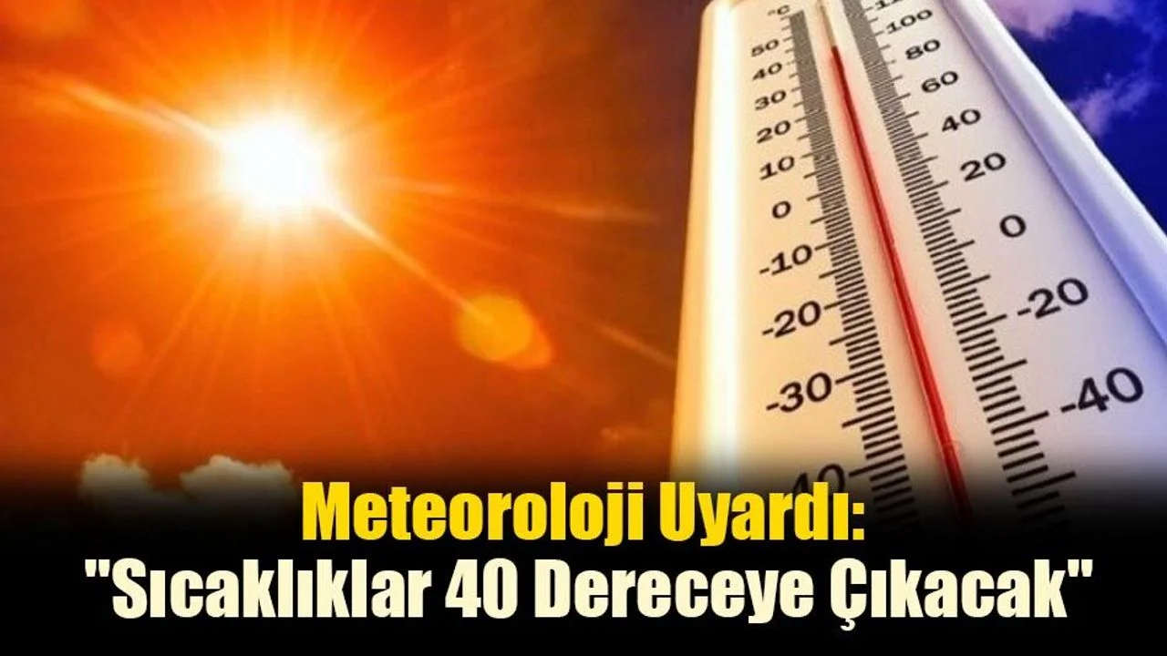 Meteoroloji Uyardı: "Sıcaklıklar 40 Dereceye Çıkacak"