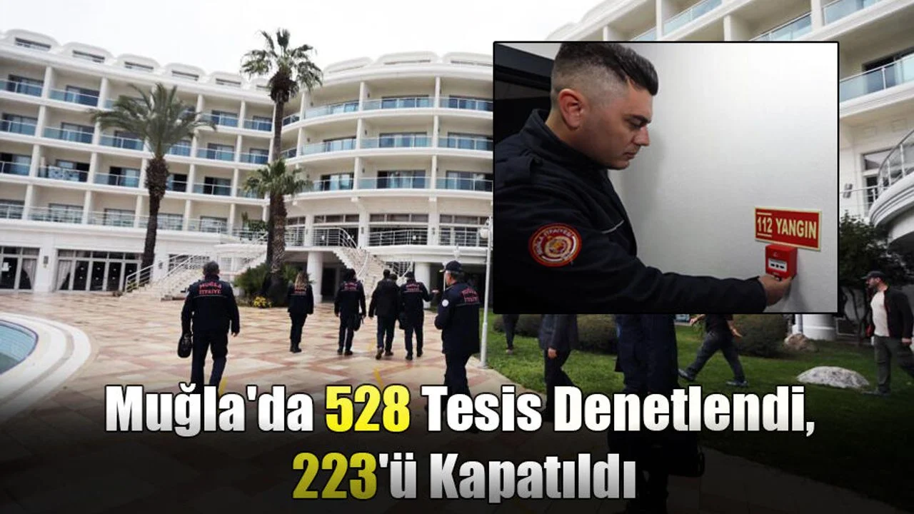 Muğla Geneli 528 Tesis Denetlendi, 223'ü Kapatıldı