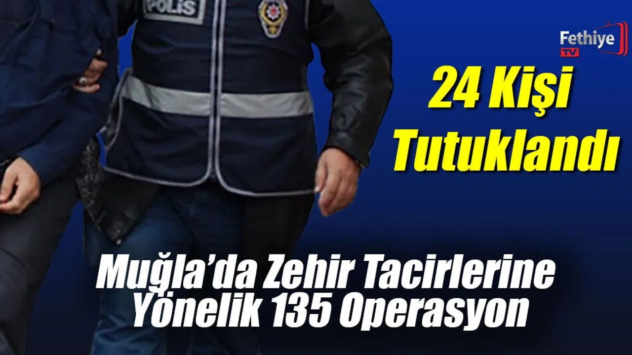 Muğla Genelinde Zehir Tacirlerine Yönelik 135 Operasyon