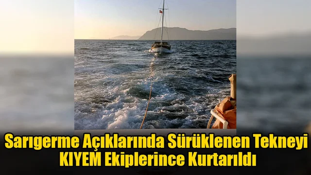 Sarıgerme Açıklarında Sürüklenen Tekneyi KIYEM Ekiplerince Kurtarıldı