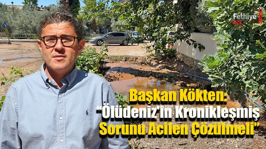 Başkan Kökten: “Ölüdeniz'in Kronikleşmiş Sorunu Acilen Çözülmeli”