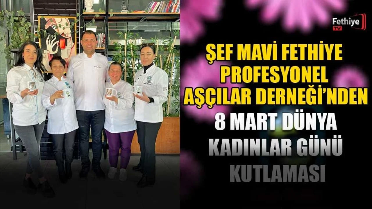 Şef Mavi Fethiye Profesyonel Aşçılar Derneği’nden 8 Mart Kutlaması