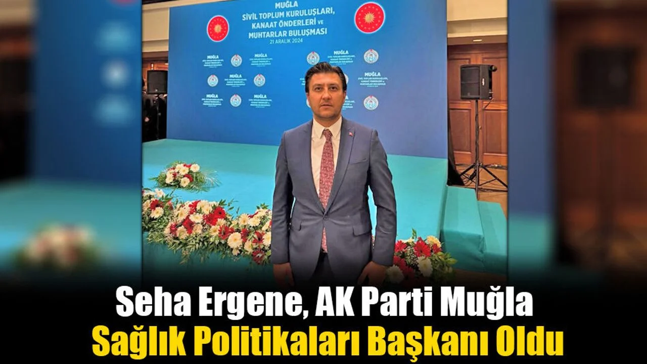 Seha Ergene, AK Parti Muğla Sağlık Politikaları Başkanı Oldu