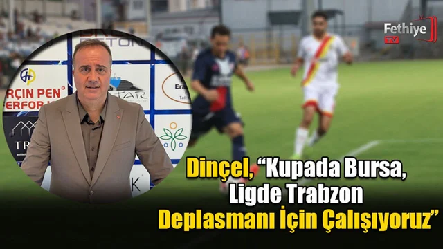 Dinçel, “Kupada Bursa, Ligde Trabzon Deplasmanı İçin Çalışıyoruz”