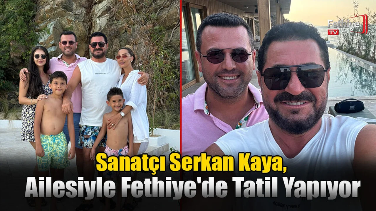 Sanatçı Serkan Kaya, Ailesiyle Fethiye'de Tatil Yapıyor