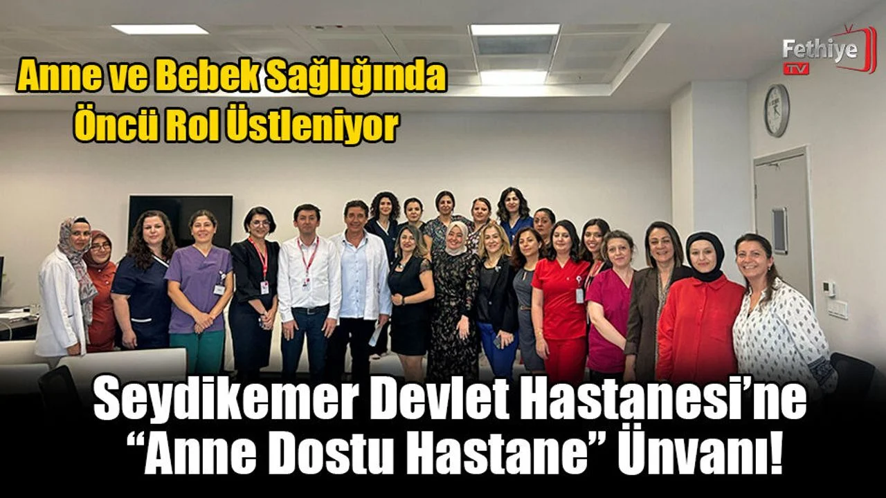 Seydikemer Devlet Hastanesi’ne “Anne Dostu Hastane” Ünvanı!