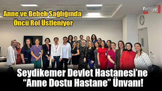 Seydikemer Devlet Hastanesi’ne “Anne Dostu Hastane” Ünvanı!
