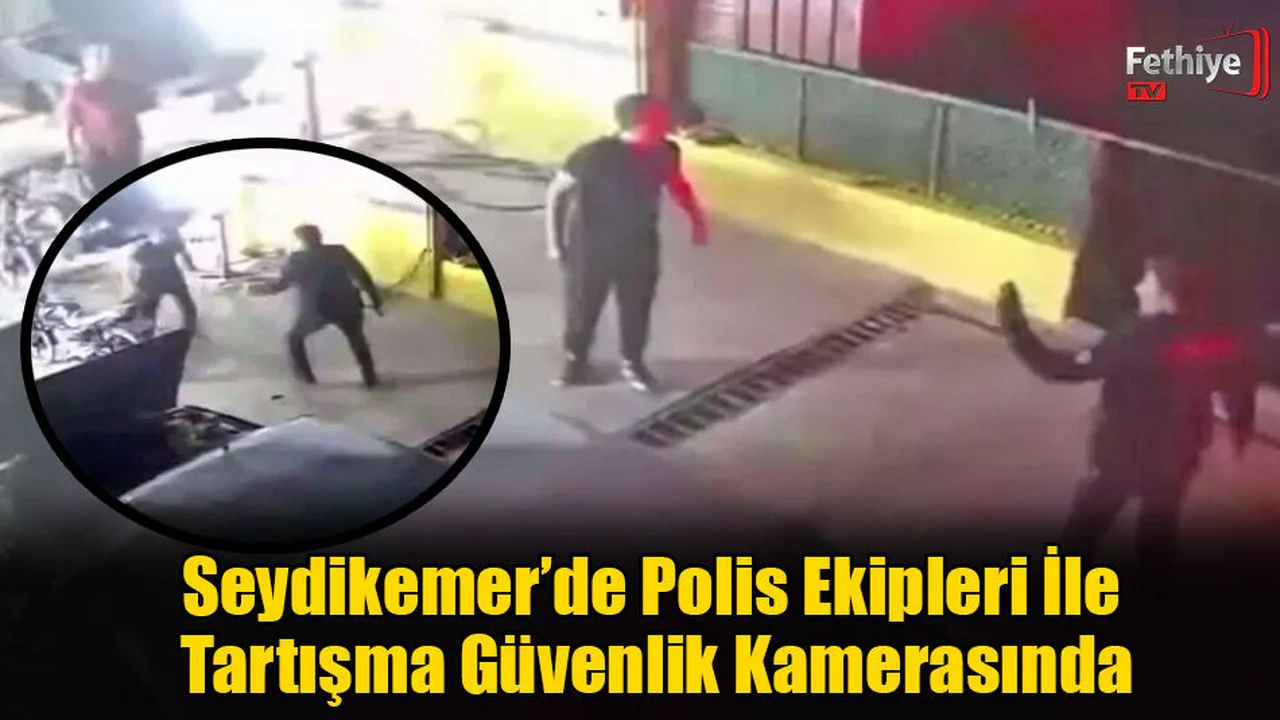 Seydikemer’de Polis Ekipleri İle Tartışma Güvenlik Kamerasında