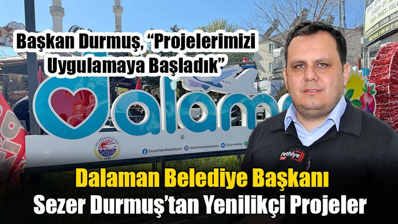 Dalaman Belediye Başkanı Sezer Durmuş’tan Yenilikçi Projeler