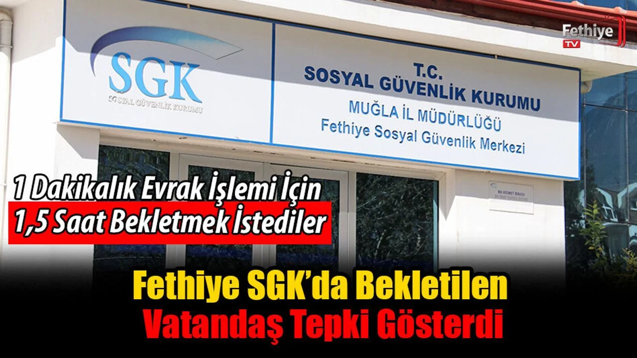 Fethiye SGK’da Bekletilen Vatandaş Tepki Gösterdi