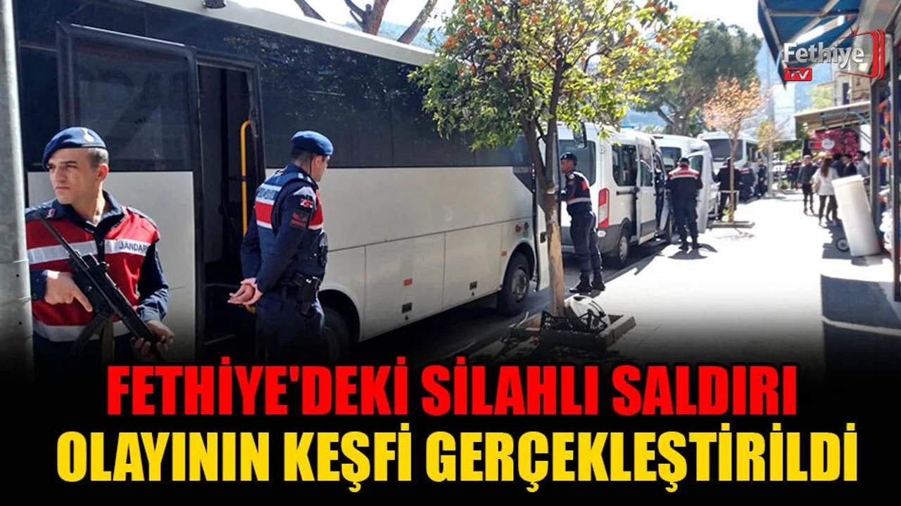 Fethiye'deki Silahlı Saldırı Olayının Keşfi Gerçekleştirildi