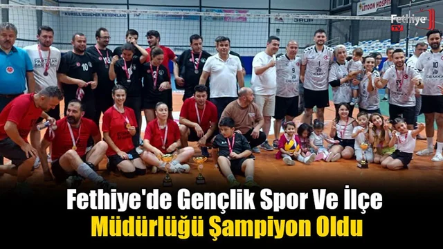 Fethiye'de Gençlik Spor Ve İlçe Müdürlüğü Şampiyon Oldu