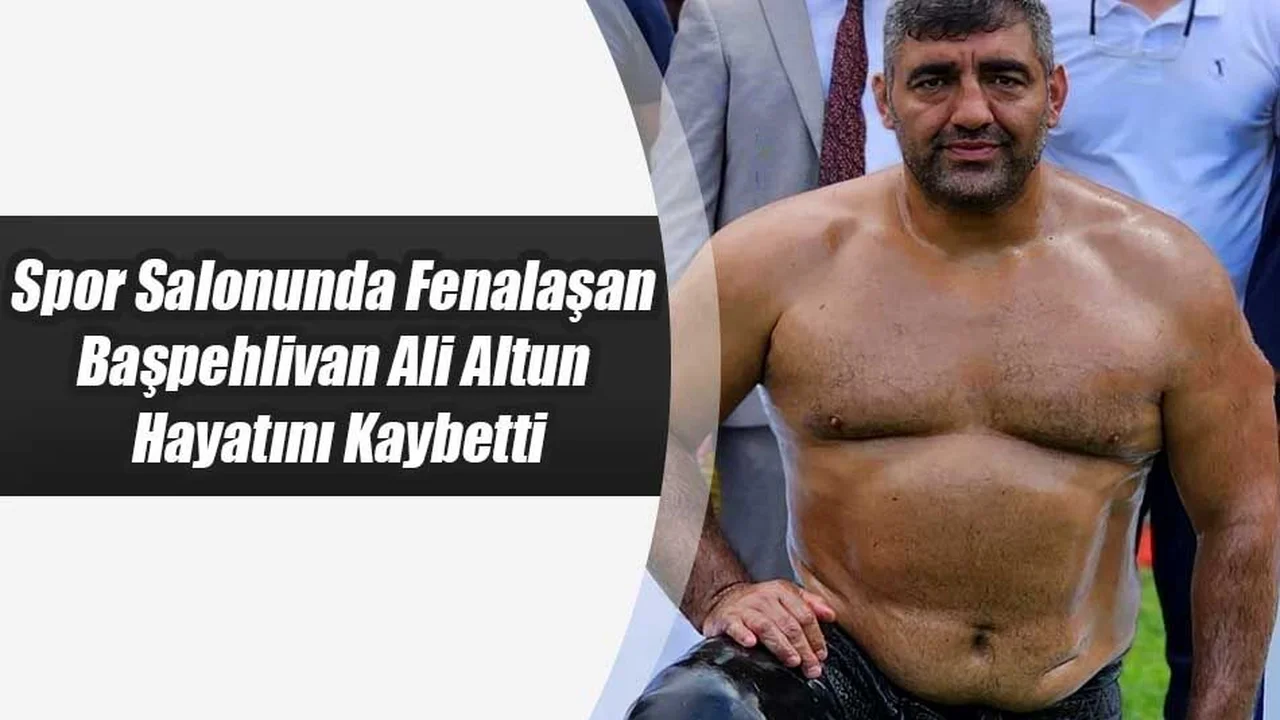 Spor Salonunda Fenalaşan Başpehlivan Ali Altun Hayatını Kaybetti
