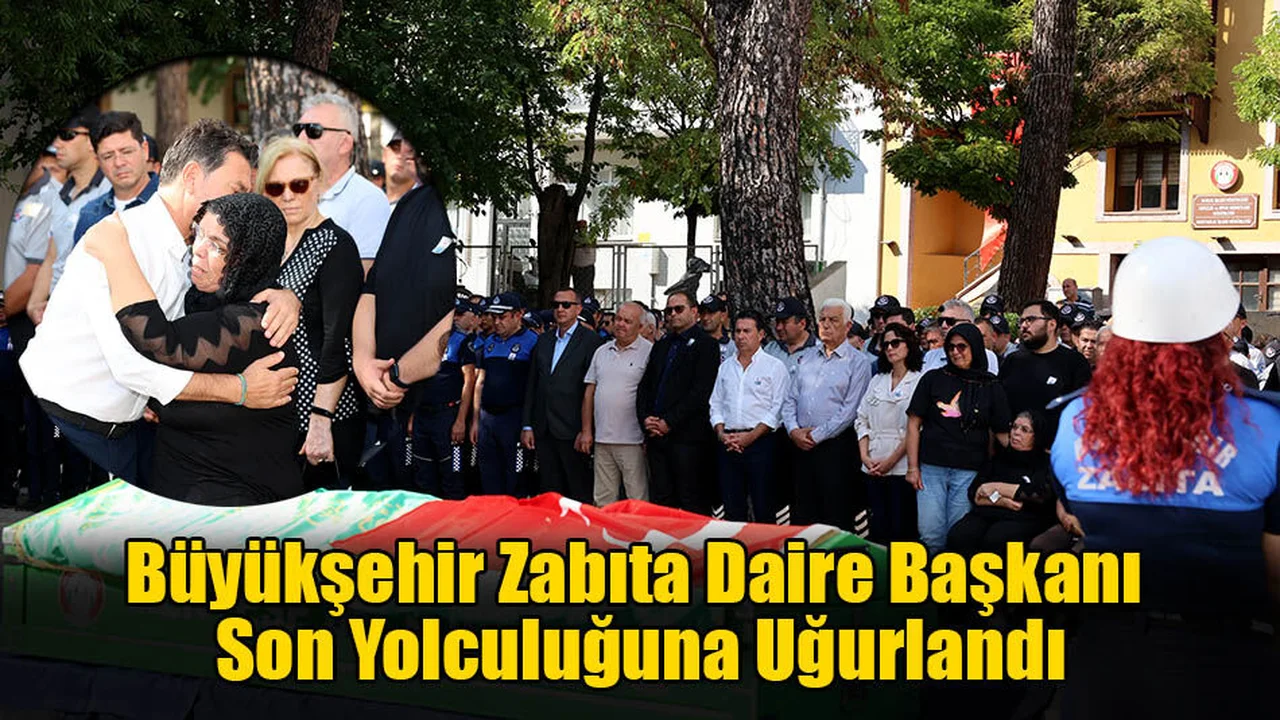 Büyükşehir Zabıta Daire Başkanı Son Yolculuğuna Uğurlandı