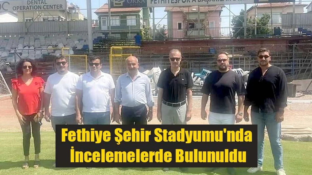 Fethiye Şehir Stadyumu'nda İncelemelerde Bulunuldu
