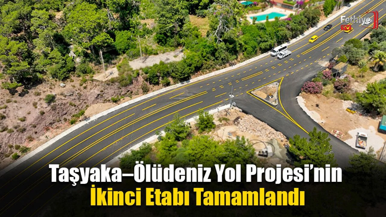 Taşyaka–Ölüdeniz Yol Projesi’nin İkinci Etabı Tamamlandı