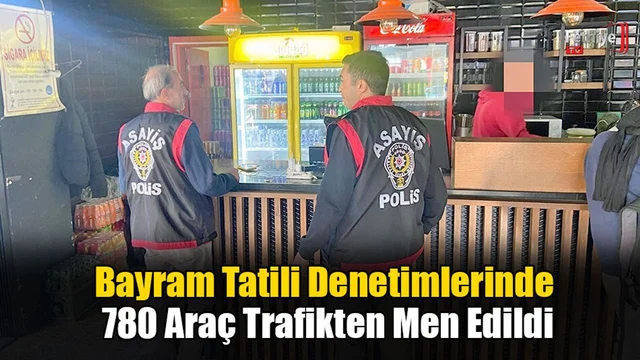 Bayram Tatili Denetimlerinde 780 Araç Trafikten Men Edildi