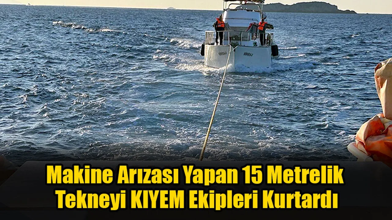 Makine Arızası Yapan 15 Metrelik Tekneyi KIYEM Ekipleri Kurtardı