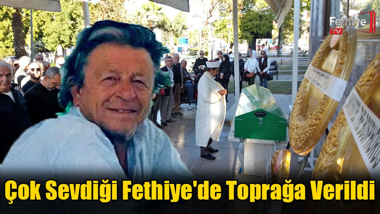 Çok Sevdiği Fethiye'de Toprağa Verildi