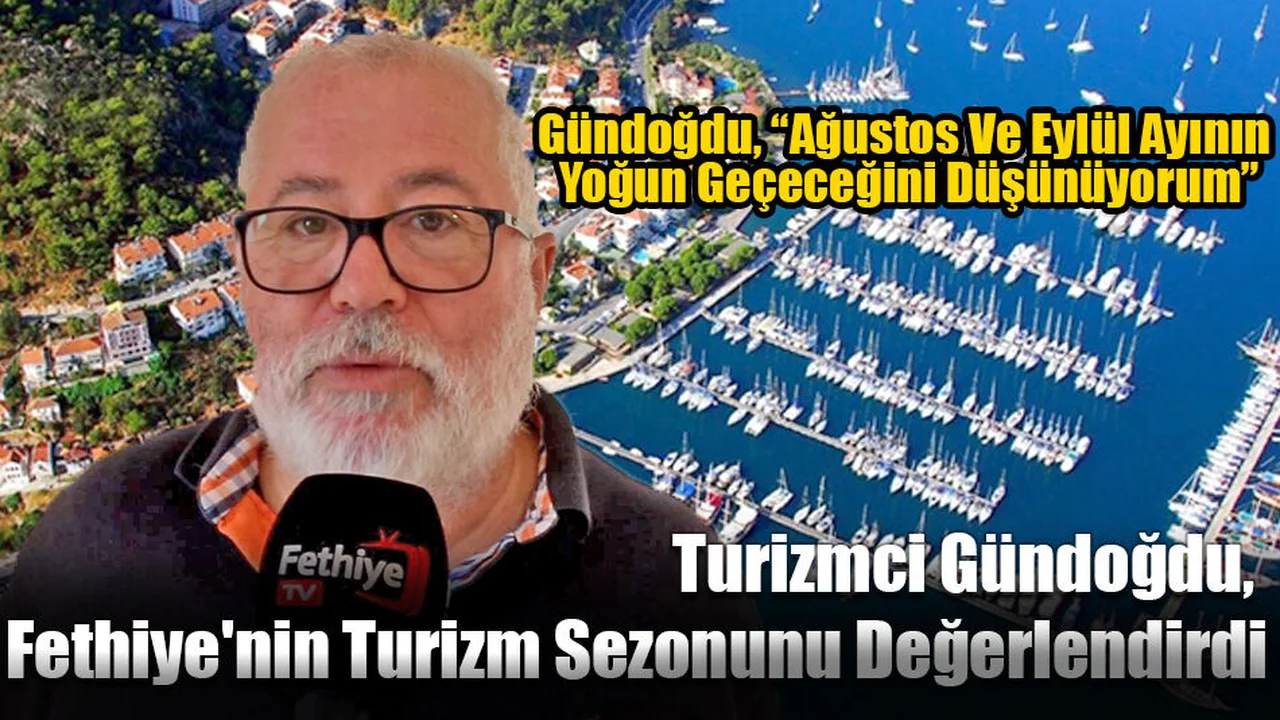 Turizmci Gündoğdu Fethiye'nin Turizm Sezonunu Değerlendirdi