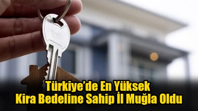Türkiye’de En Yüksek Kira Bedeline Sahip İl Muğla Oldu