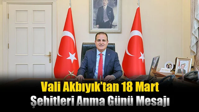 Vali Akbıyık’tan 18 Mart Şehitleri Anma Günü Mesajı