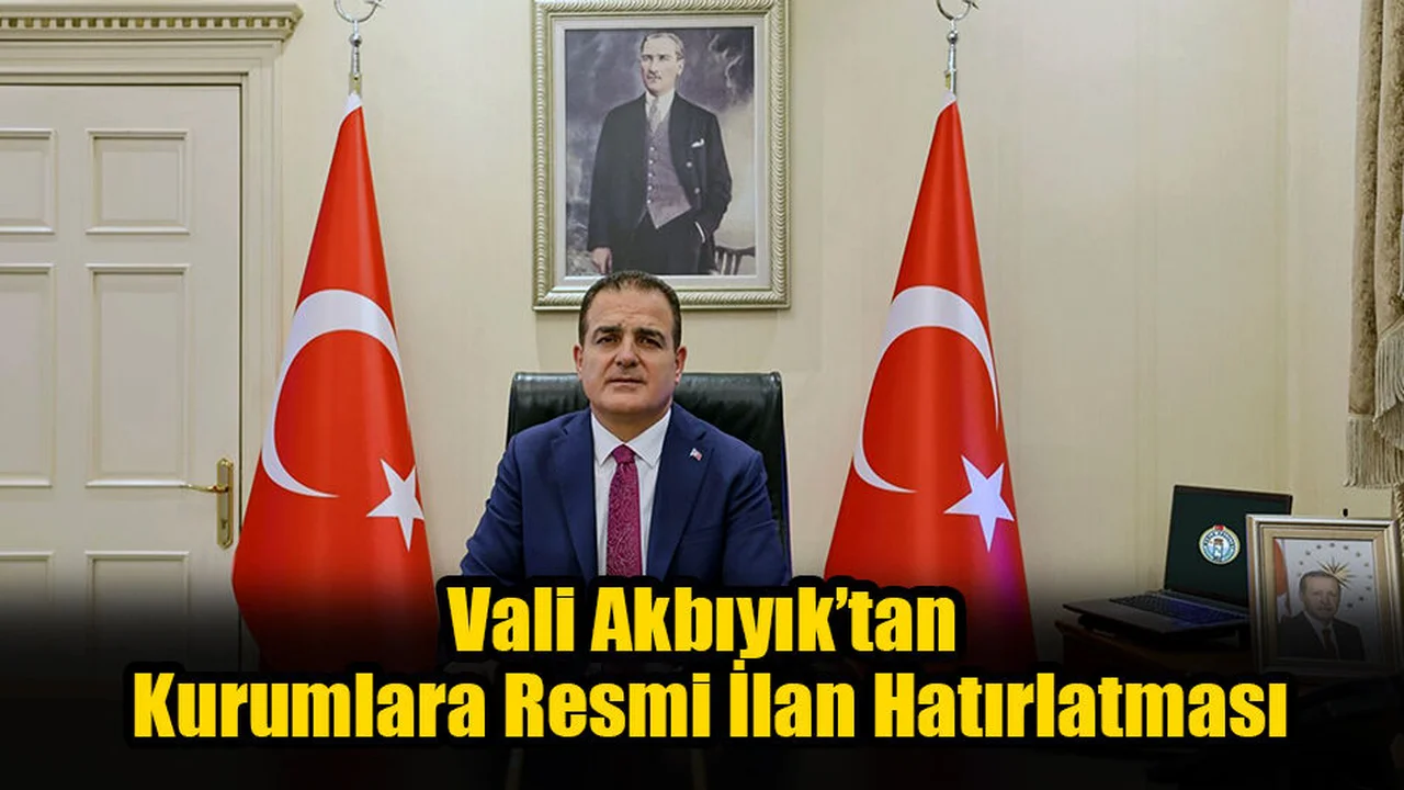 Vali Akbıyık’tan Kurumlara Resmi İlan Hatırlatması