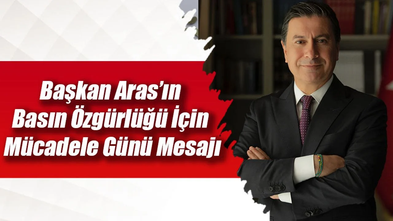 Başkan Aras’ın Basın Özgürlüğü İçin Mücadele Günü Mesajı