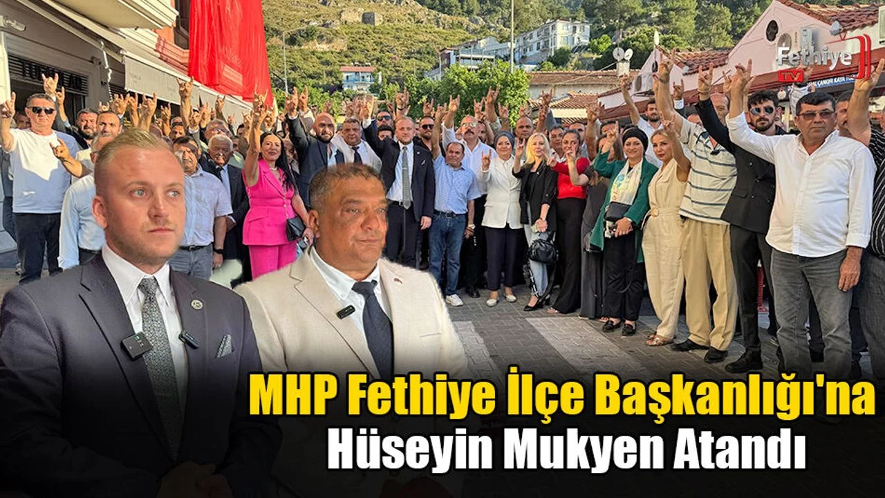 MHP Fethiye İlçe Başkanlığı'na Hüseyin Mukyen Atandı