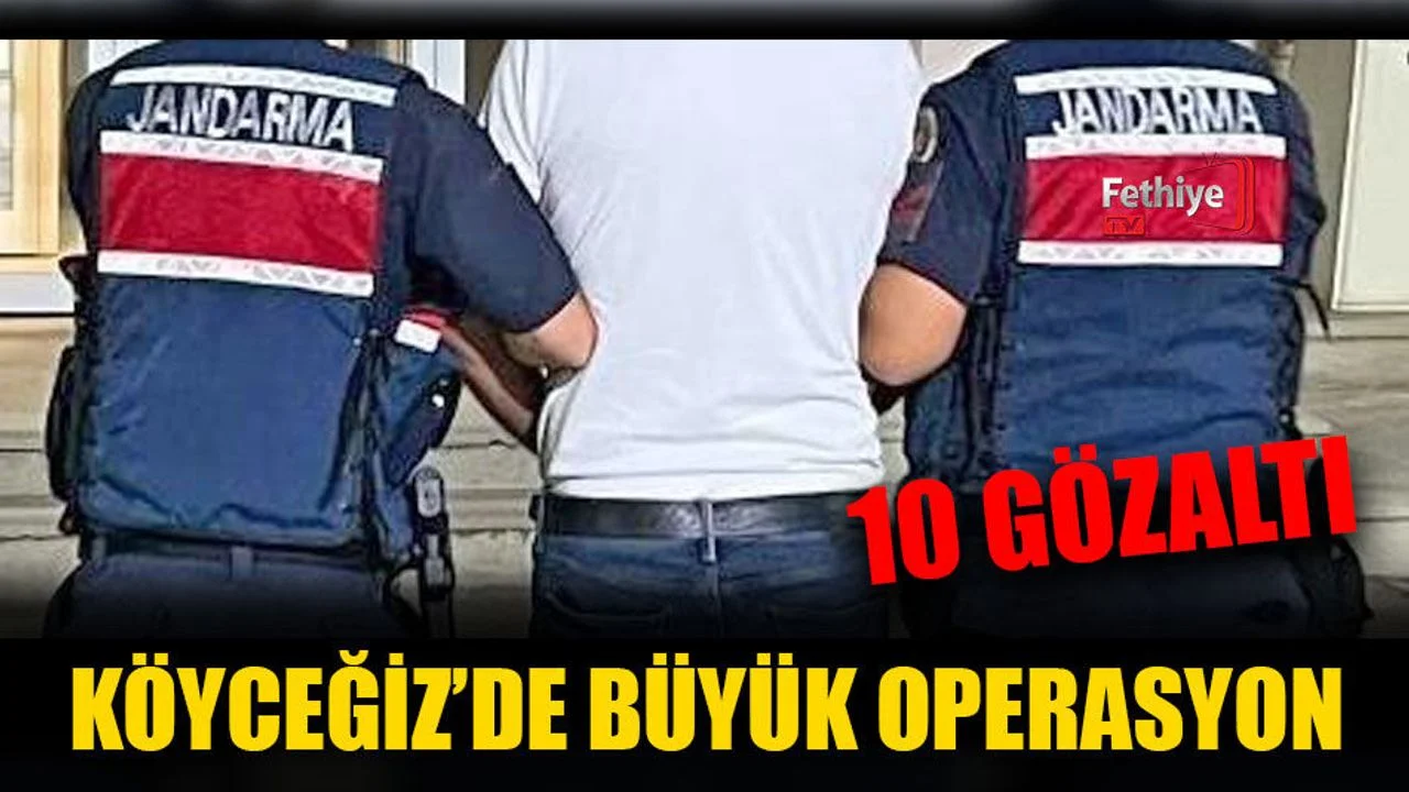 Köyceğiz’de Büyük Operasyon: 10 Gözaltı