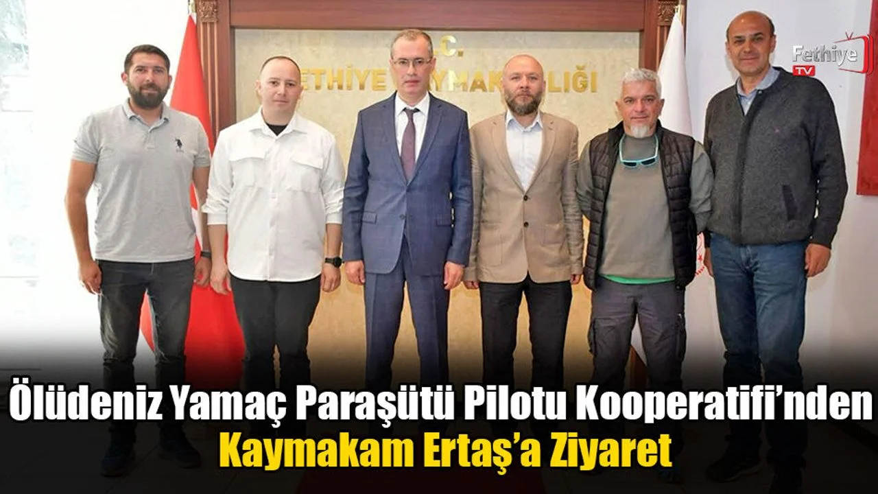 Ölüdeniz Yamaç Paraşütü Pilotu Kooperatifi’nden Kaymakam Ertaş’a Ziyaret