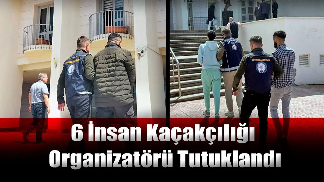 6 İnsan Kaçakçılığı Organizatörü Tutuklandı