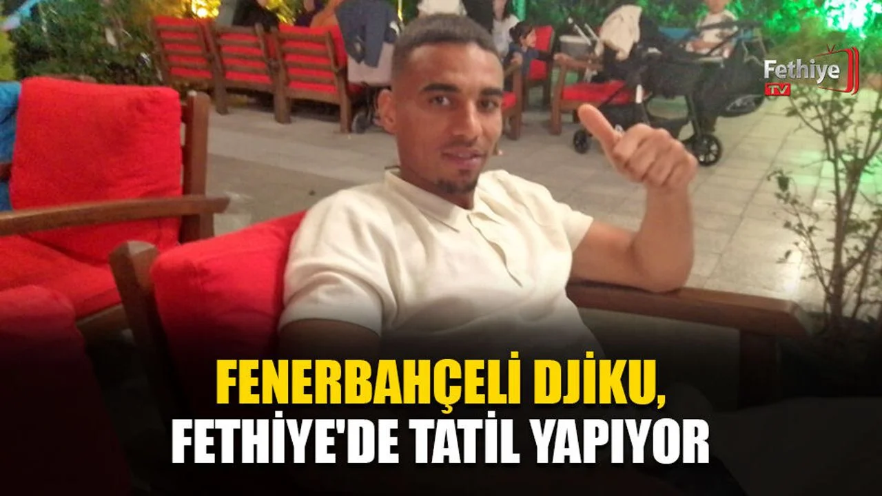 Fenerbahçeli Djiku, Fethiye'de Tatil Yapıyor