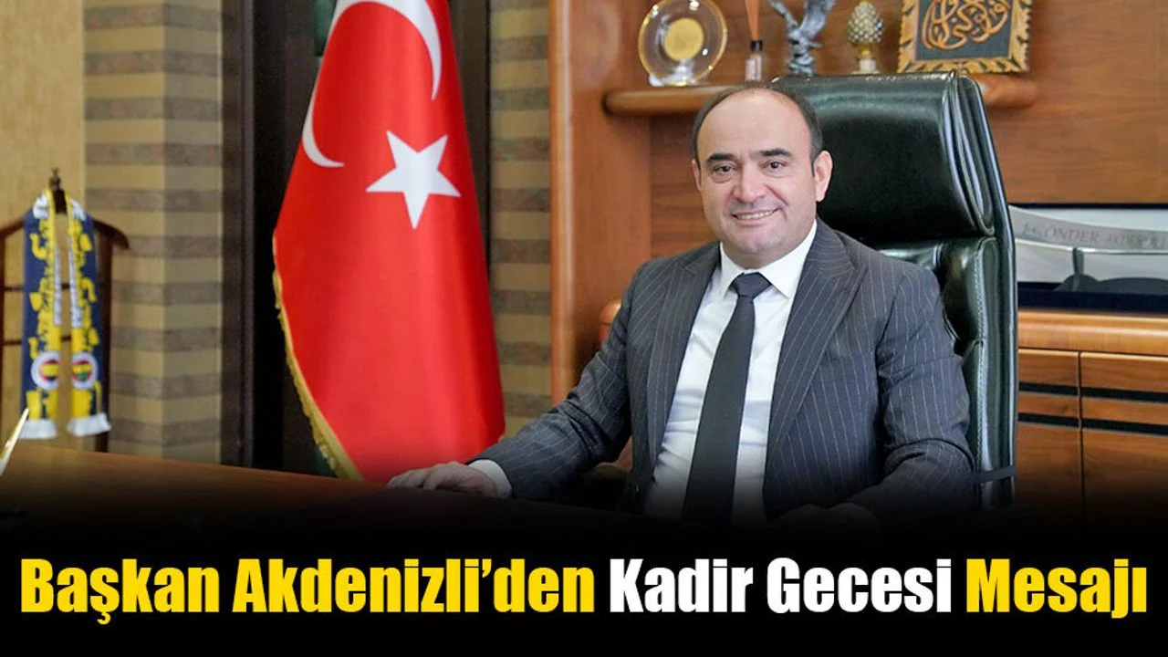 Başkan Akdenizli’den Kadir Gecesi Mesajı