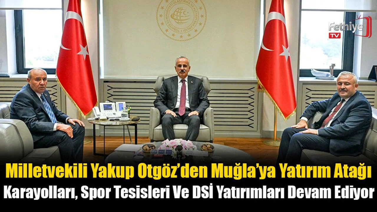 Milletvekili Yakup Otgöz’den Muğla’ya Yatırım Atağı
