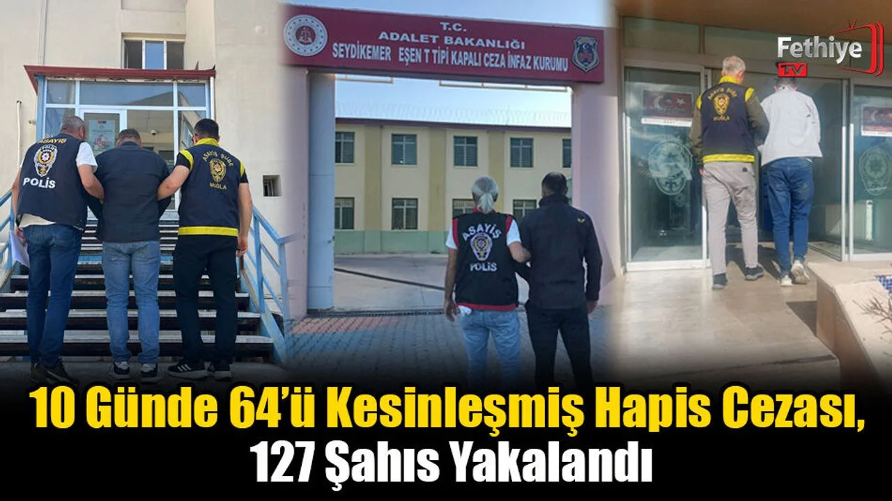 10 Günde 64’ü Kesinleşmiş Hapis Cezası, 127 Şahıs Yakalandı