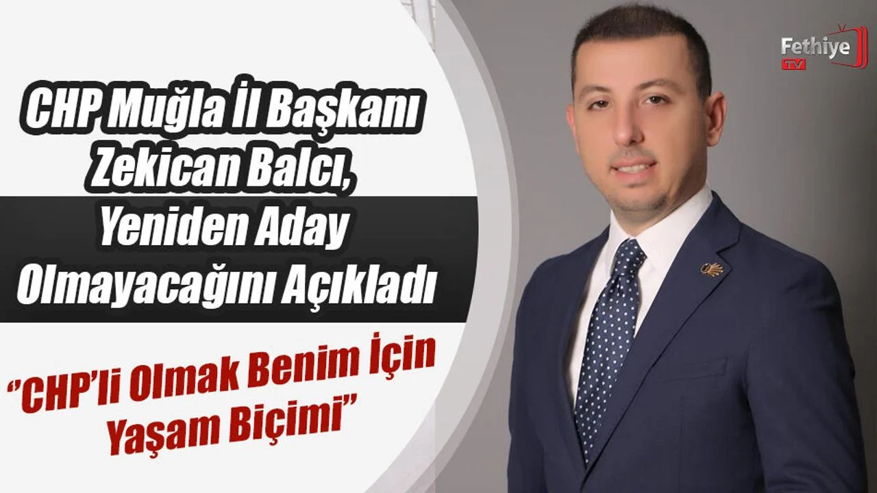 CHP Muğla İl Başkanı Zekican Balcı, Yeniden Aday Olmayacağını Açıkladı