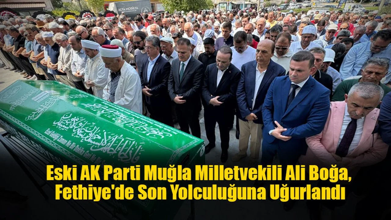 Eski AK Parti Muğla Milletvekili Ali Boğa, Fethiye'de Son Yolculuğuna Uğurlandı