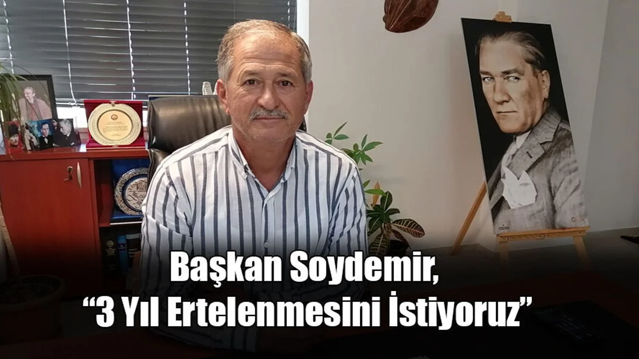 Başkan Soydemir, “3 Yıl Ertelenmesini İstiyoruz”
