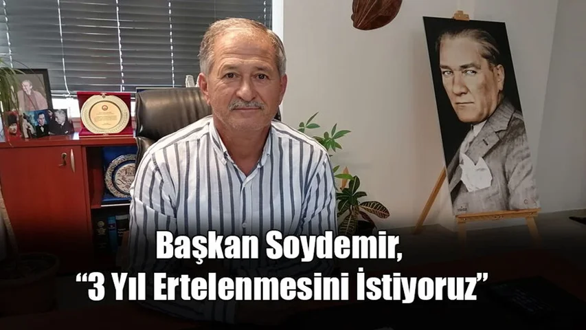 Başkan Soydemir, “3 Yıl Ertelenmesini İstiyoruz”