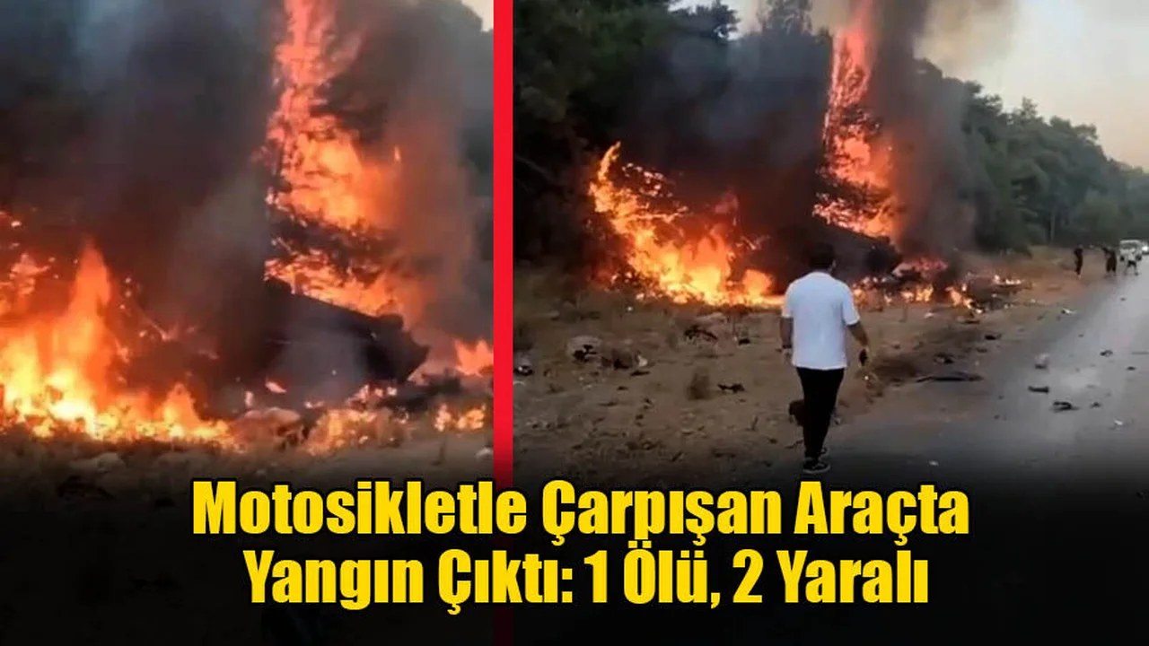 Motosikletle Çarpışan Araçta Yangın Çıktı: 1 Ölü, 2 Yaralı
