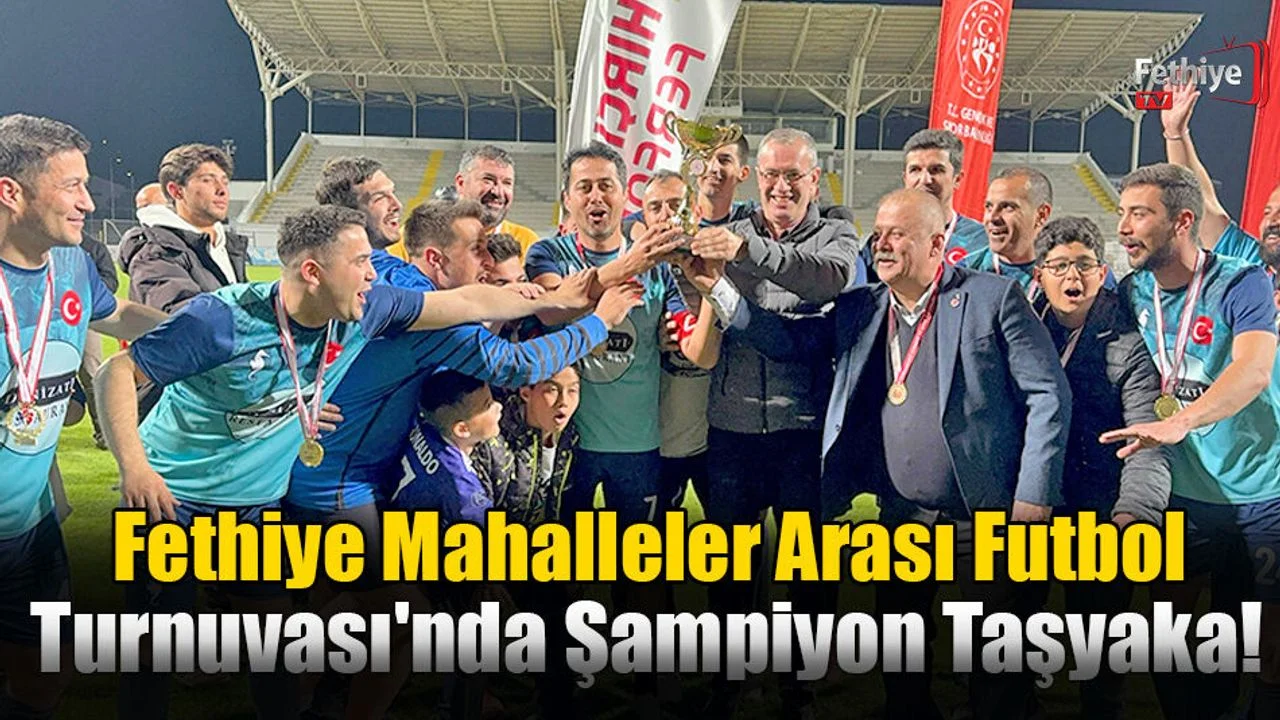 Fethiye Mahalleler Arası Futbol Turnuvası'nda Şampiyon Taşyaka!