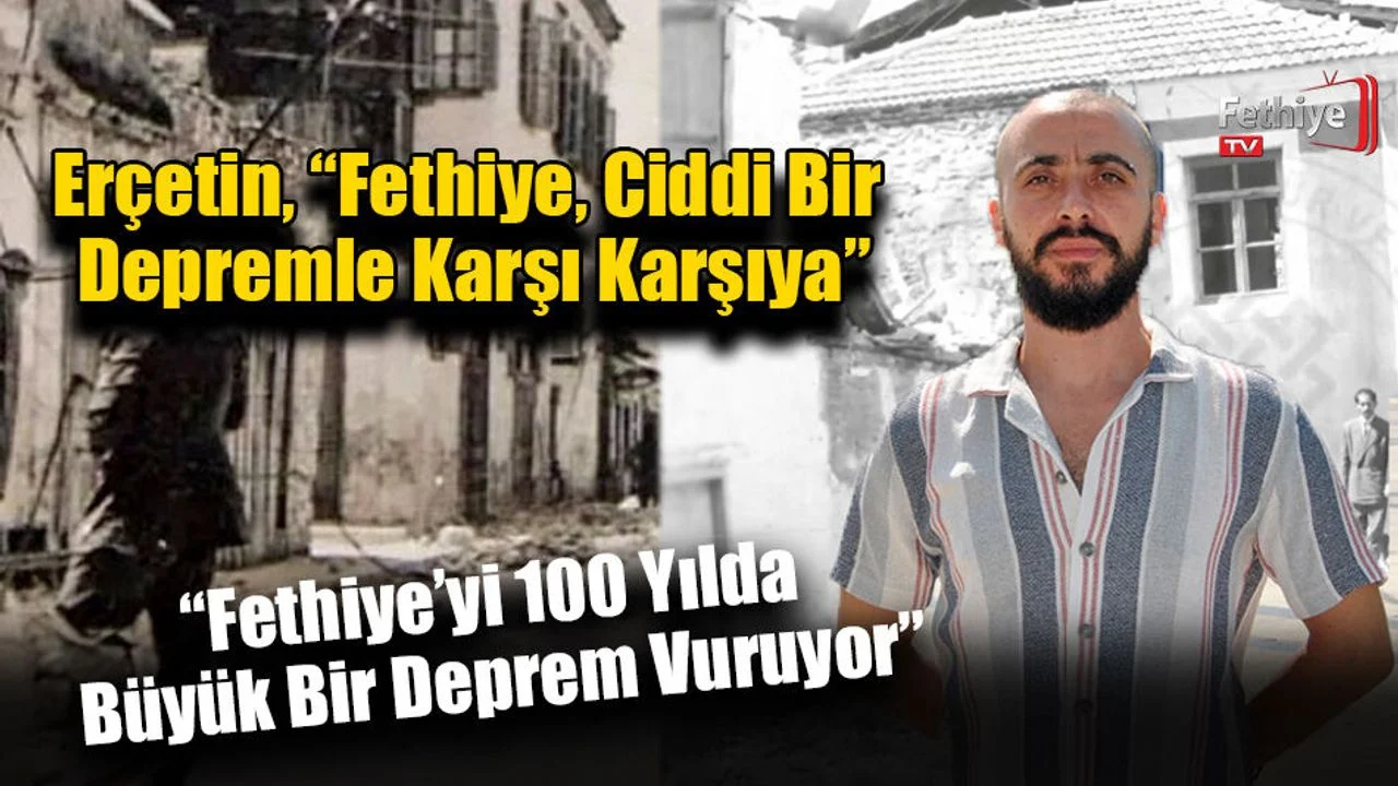Erçetin, “Fethiye, Ciddi Bir Depremle Karşı Karşıya”